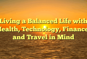 Living a Balanced Life with Health, Technology, Finance, and Travel in Mind