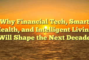 Why Financial Tech, Smart Health, and Intelligent Living Will Shape the Next Decade