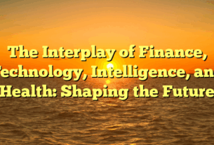 The Interplay of Finance, Technology, Intelligence, and Health: Shaping the Future