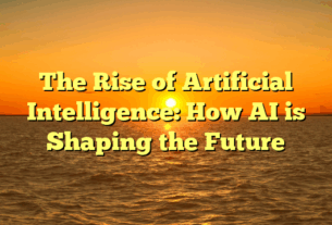 The Rise of Artificial Intelligence: How AI is Shaping the Future