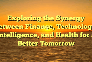 Exploring the Synergy Between Finance, Technology, Intelligence, and Health for a Better Tomorrow