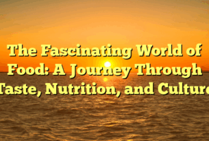 The Fascinating World of Food: A Journey Through Taste, Nutrition, and Culture