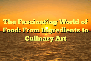 The Fascinating World of Food: From Ingredients to Culinary Art