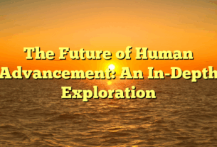 The Future of Human Advancement: An In-Depth Exploration