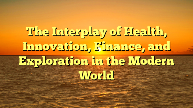 The Interplay of Health, Innovation, Finance, and Exploration in the Modern World