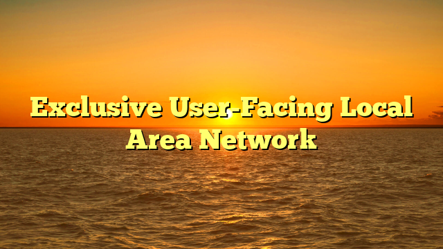 Exclusive User-Facing Local Area Network