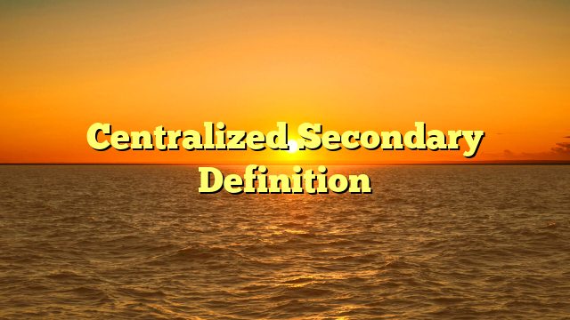 Centralized Secondary Definition