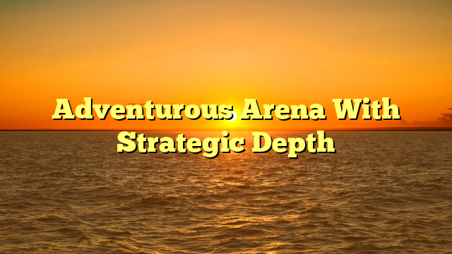 Adventurous Arena With Strategic Depth