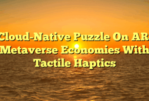 Cloud-Native Puzzle On AR: Metaverse Economies With Tactile Haptics