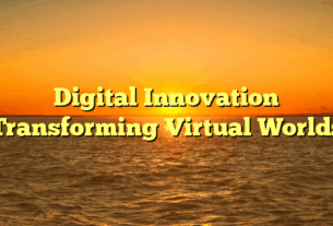 Digital Innovation Transforming Virtual Worlds