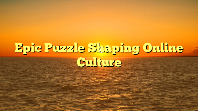 Epic Puzzle Shaping Online Culture