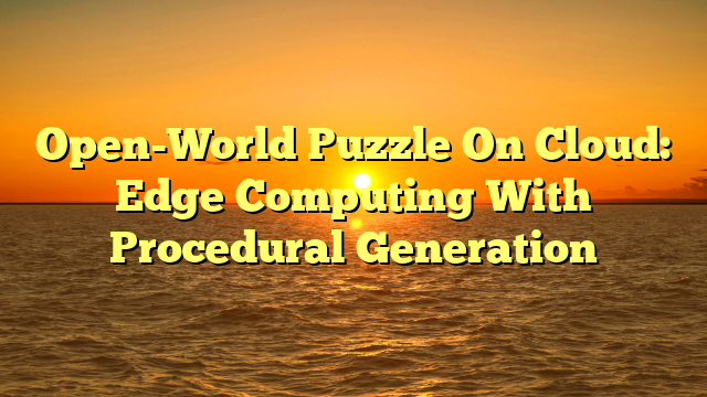 Open-World Puzzle On Cloud: Edge Computing With Procedural Generation