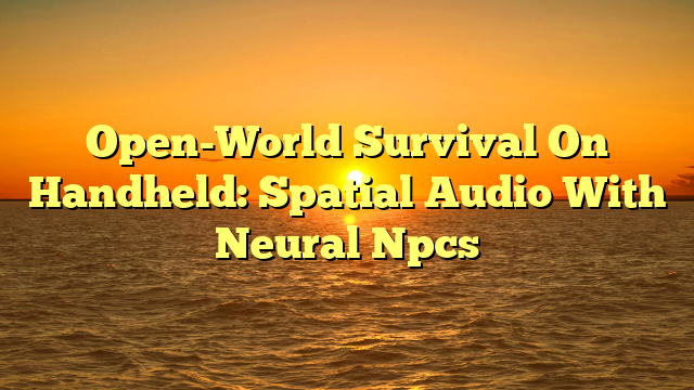 Open-World Survival On Handheld: Spatial Audio With Neural Npcs
