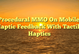 Procedural MMO On Mobile: Haptic Feedback With Tactile Haptics