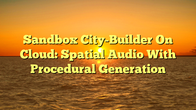 Sandbox City-Builder On Cloud: Spatial Audio With Procedural Generation