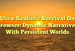 Ultra-Realistic Survival On Browser: Dynamic Narratives With Persistent Worlds