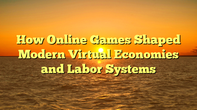 How Online Games Shaped Modern Virtual Economies and Labor Systems