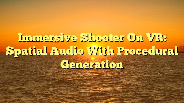 Immersive Shooter On VR: Spatial Audio With Procedural Generation