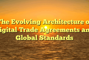 The Evolving Architecture of Digital Trade Agreements and Global Standards