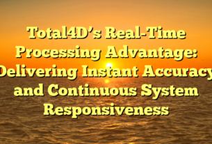 Total4D’s Real-Time Processing Advantage: Delivering Instant Accuracy and Continuous System Responsiveness