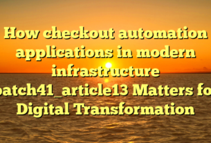 How checkout automation applications in modern infrastructure batch41_article13 Matters for Digital Transformation