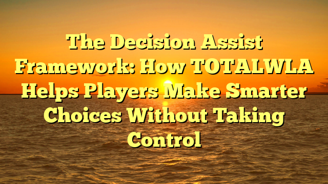 The Decision Assist Framework: How TOTALWLA Helps Players Make Smarter Choices Without Taking Control