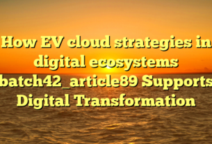 How EV cloud strategies in digital ecosystems batch42_article89 Supports Digital Transformation
