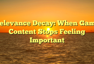 Relevance Decay: When Game Content Stops Feeling Important