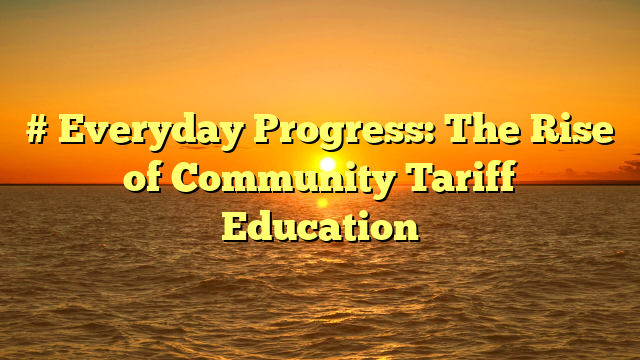 # Everyday Progress: The Rise of Community Tariff Education