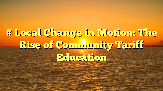 # Local Change in Motion: The Rise of Community Tariff Education