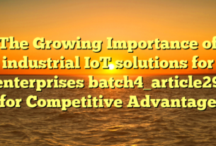 The Growing Importance of industrial IoT solutions for enterprises batch4_article29 for Competitive Advantage
