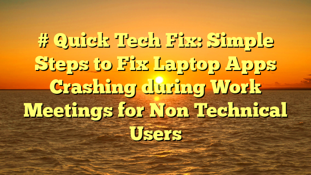 # Quick Tech Fix: Simple Steps to Fix Laptop Apps Crashing during Work Meetings for Non Technical Users