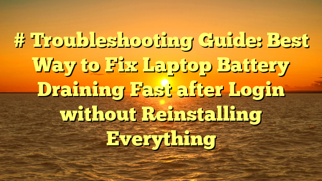 # Troubleshooting Guide: Best Way to Fix Laptop Battery Draining Fast after Login without Reinstalling Everything
