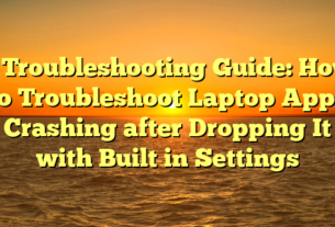 # Troubleshooting Guide: How to Troubleshoot Laptop Apps Crashing after Dropping It with Built in Settings